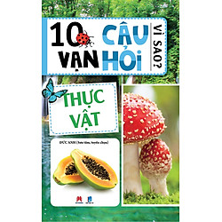 10 Vạn Câu Hỏi Vì Sao?  – Thực Vật (Tái Bản)